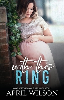 With This Ring: (McIntyre Security Bodyguard Series - Book 12) by April Wilson