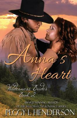 Anna's Heart: Wilderness Brides, Book 2 by Peggy L. Henderson