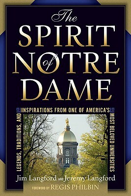 The Spirit of Notre Dame: Legends, Traditions, and Inspirations from One of America's Most Beloved Universities by Jim Langford, Jeremy Langford