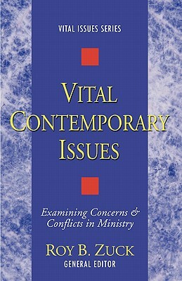 Vital Contemporary Issues: Examining Current Questions and Controversies by Roy B. Zuck