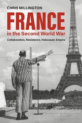 France in the Second World War: Collaboration, Resistance, Holocaust, Empire by Chris Millington