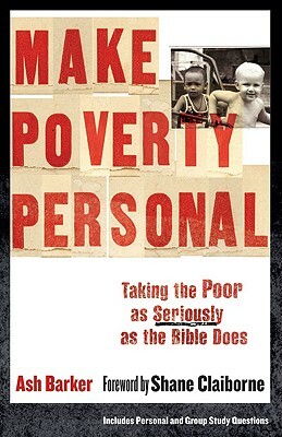 Make Poverty Personal: Taking the Poor as Seriously as the Bible Does by Ash Barker