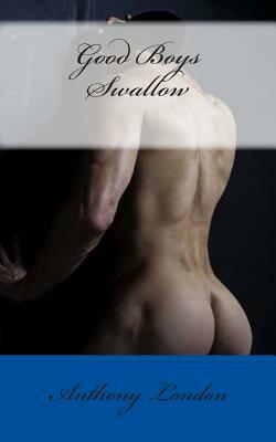 Good Boys Swallow by Anthony London