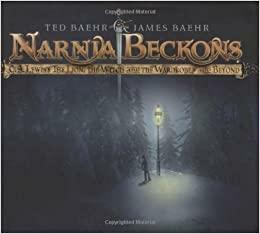Narnia Beckons: C. S. Lewis's The Lion, the Witch, and the Wardrobe - and Beyond by James Baehr, Ted Baehr, Theodore Baehr, James Bahr