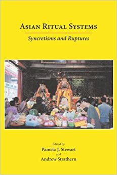 Asian Ritual Systems: Syncretisms And Ruptures (Carolina Academic Press Ritual Studies Monographs.) (Carolina Academic Press Ritual Studies Monographs) by Andrew J. Strathern