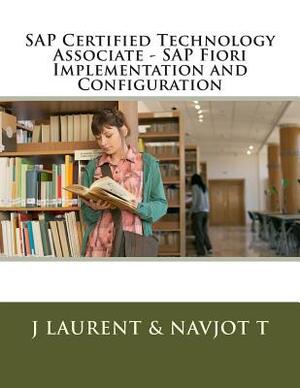 SAP Certified Technology Associate - SAP Fiori Implementation and Configuration by Navjot T, J. Laurent