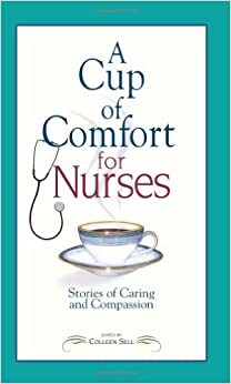 A Cup of Comfort for Nurses: Stories of Caring and Compassion by Colleen Sell