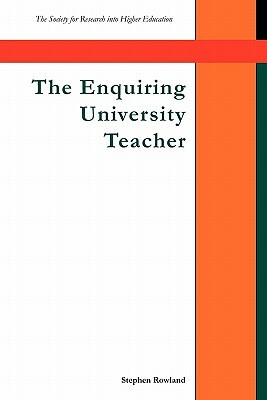 The Enquiring University Teacher by Rowland, Stephen Rowland