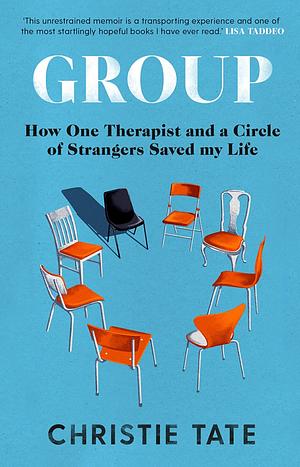 Group: How One Therapist and a Circle of Strangers Saved My Life by Christie Tate