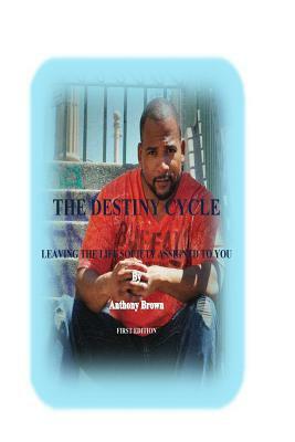 The Destiny Cycle: Leaving The Life Society Assigned To You by Anthony Brown
