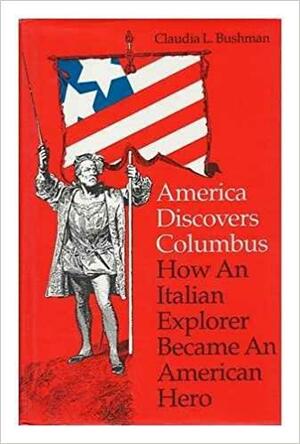 America Discovers Columbus: How an Italian Explorer Became an American Hero by Claudia L. Bushman