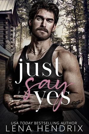 Just Say Yes  by Lena Hendrix