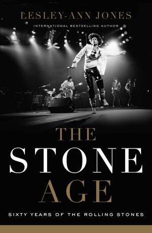 The Stone Age: Sixty Years of The Rolling Stones by Lesley-Ann Jones