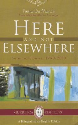 Here and Not Elsewhere: Selected Poems: 1990-2010 by Marchi Pietro de