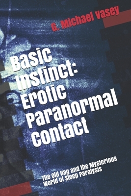 Basic Instinct: Erotic Paranormal Contact: : The Old Hag and the Mysterious World of Sleep Paralysis by G. Michael Vasey