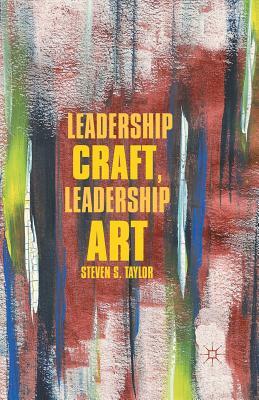 Leadership Craft, Leadership Art by S. Taylor