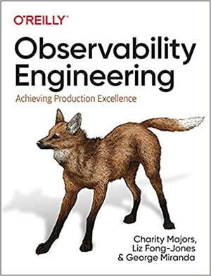 Observability Engineering: Achieving Production Excellence by Liz Fong-Jones, George Miranda, Charity Majors