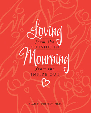 Loving from the Outside In, Mourning from the Inside Out by Alan D. Wolfelt