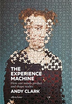 The Experience Machine: How Our Minds Predict and Shape Reality by Andy Clark