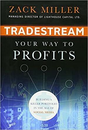 TradeStream Your Way to Profits: Building a Killer Portfolio in the Age of Social Media by Zack Miller