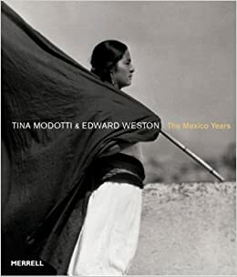 Tina Modotti & Edward Weston: The Mexico Years by Sarah M. Lowe