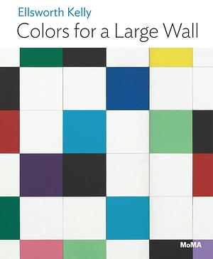 Ellsworth Kelly: Colors for a Large Wall: MoMA One on One Series by Jodi Hauptman