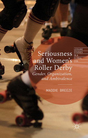 Seriousness and Women's Roller Derby: Gender, Organization, and Ambivalence by Maddie Breeze
