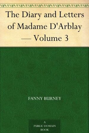 The Diary and Letters of Madame D'Arblay — Volume 3 by Frances Burney