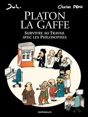 Platon La gaffe - Survivre au travail avec les philosophes (French Edition) by Jul, Charles Pépin