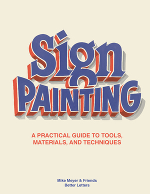 The Better Letters Book of Sign Painting: A Practical Guide to Tools, Materials, and Techniques by Mike Meyer, Sam Roberts