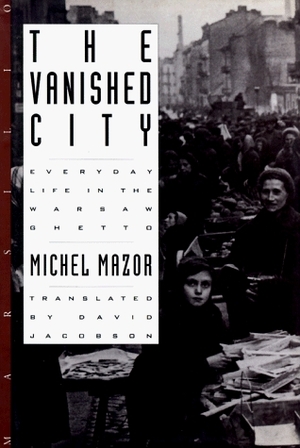 Vanished City: Everyday Life in the Warsaw Ghetto by David Jacobson, Michel Mazor