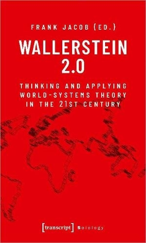 Wallerstein 2.0: Thinking and Applying World-Systems Theory in the 21st Century by Frank Jacob