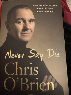 Never Say Die by Chris O'Brien, Chris O'Brien