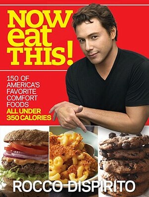 Now Eat This!: 150 of America's Favorite Comfort Foods, All Under 350 Calories: A Cookbook by Rocco DiSpirito