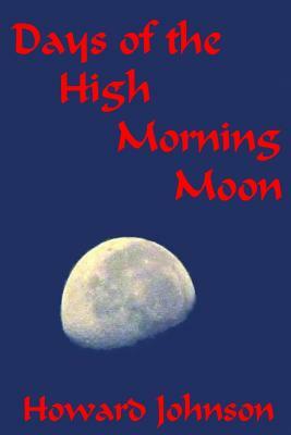 Days of the High Morning Moon 6x9 by Howard Johnson