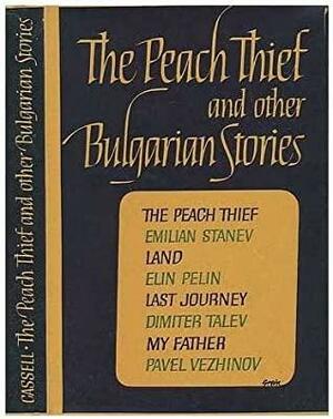 The Peach Thief, and Other Bulgarian Stories by Emilian Stanev, Elin Pelin, Pavel Vezhinov, Dimitar Talev
