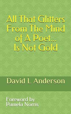 All That Glitters from the Mind of a Poet Is Not Gold by David L. Anderson