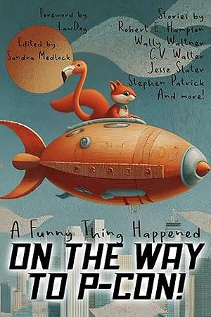 A Funny Thing Happened On The Way To P-Con by Greg Radabaugh, Wally Waltner, Lizz Yarbrough, Erin Penn, Stephen Patrick, Robert E. Hampson, David Rike, C.V. Walter, Jessee M. Slater
