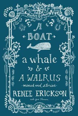 A Boat, a Whale & a Walrus: Menus and Stories by Renee Erickson, Jess Thomson