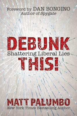 Debunk This!: Shattering Liberal Lies by Matt Palumbo