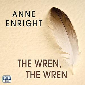 The Wren, the Wren by Anne Enright