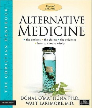 Alternative Medicine: The Christian Handbook, Updated and Expanded by Walt Larimore, Donal P. O'Mathuna