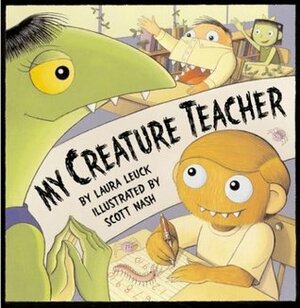 My Creature Teacher by Scott Nash, Laura Leuck