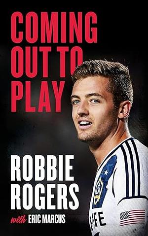 Coming Out to Play by Eric Marcus, Robbie Rogers
