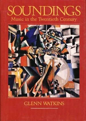 Soundings: Music in the Twentieth Century by Glenn Watkins