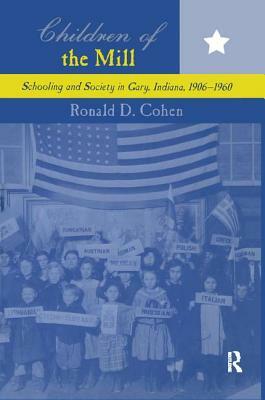 Children of the Mill: Schooling and Society in Gary, Indiana, 1906-1960 by Ronald D. Cohen