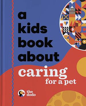 A Kids Book About Caring for a Pet by The Dodo