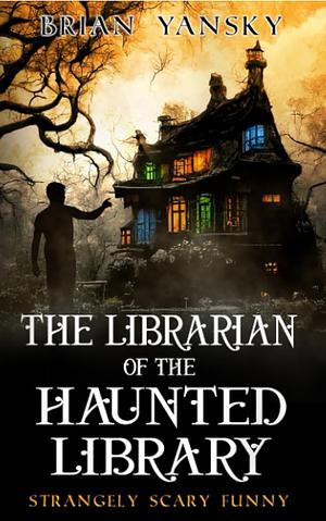 The Librarian of the Haunted Library: Supernatural Suspense Comedy by Brian Yansky