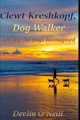 Clewt Kreshkopf, Dog Walker: Let Slip the Dogs Reimagined by Devlin O'Neill