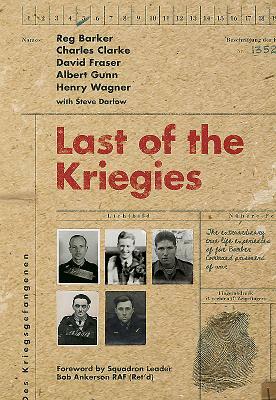 Last of the Kriegies: The Extraordinary True Life Experiences of Five Bomber Command Prisoners of War by Charles Clarke, Reg Barker, Steve Darlow